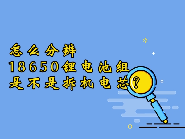 怎样分辩18650锂电池组是不是是拆电机芯