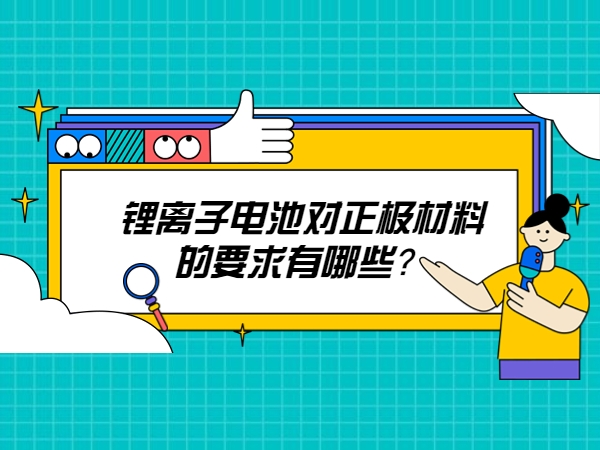 锂离子电池对正极资料的请求有哪些？