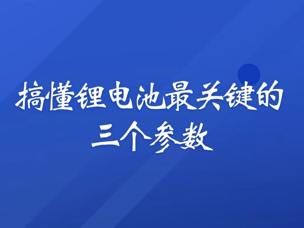 搞懂锂电池最关头的三个参数